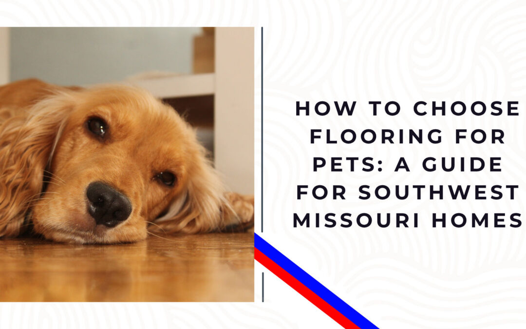How to Choose Flooring for Pets: A Guide for Southwest Missouri Homes