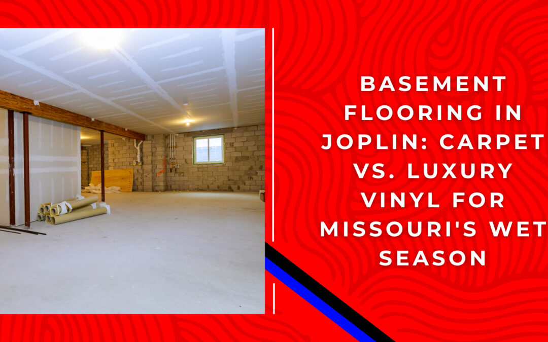 Basement Flooring in Joplin: Carpet vs. Luxury Vinyl for Missouri's Wet Season